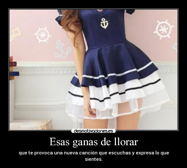 Esas ganas de llorar - que te provoca una nueva canción que escuchas y expresa lo que sientes.