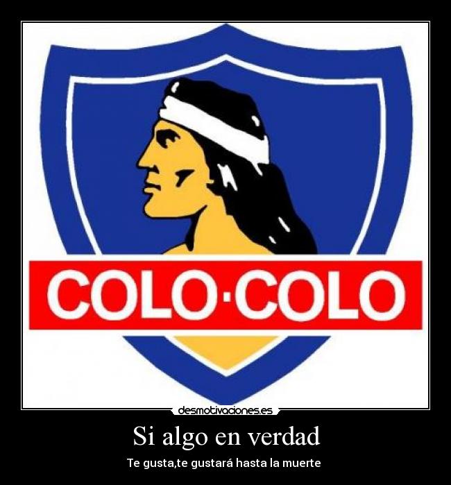 Si algo en verdad - Te gusta,te gustará hasta la muerte ♥