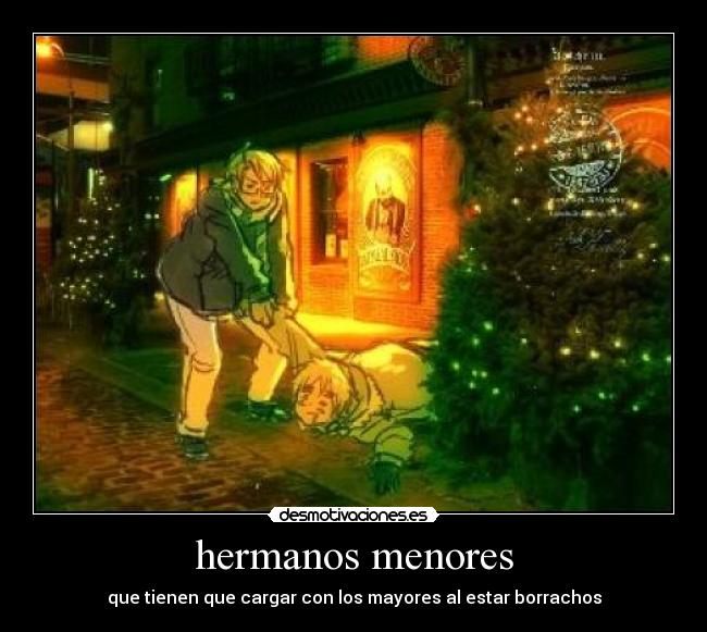 hermanos menores - que tienen que cargar con los mayores al estar borrachos