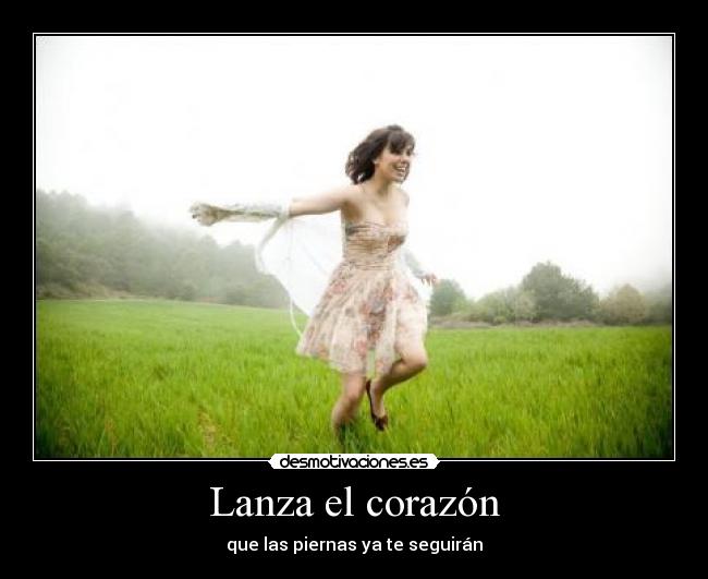 Lanza el corazón - que las piernas ya te seguirán