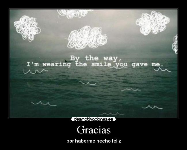 Gracias - por haberme hecho feliz