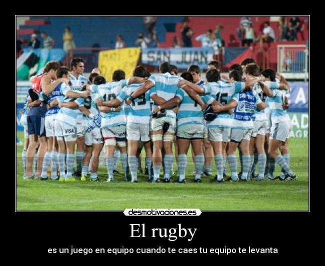 El rugby - es un juego en equipo cuando te caes tu equipo te levanta