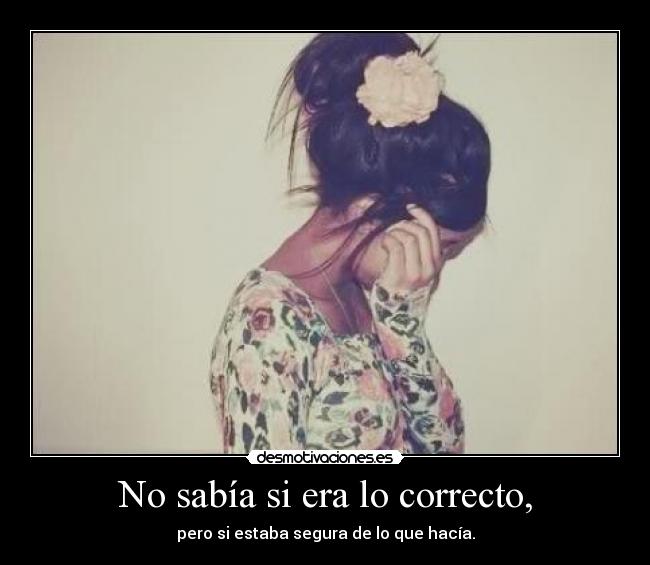 No sabía si era lo correcto, - 