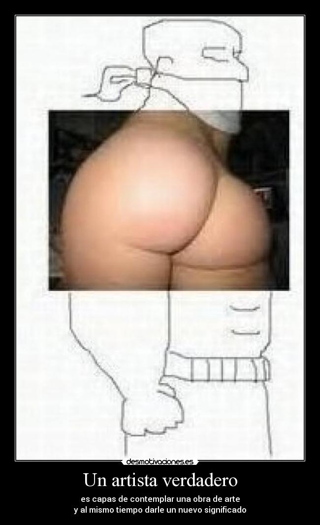 Un artista verdadero - es capas de contemplar una obra de arte
y al mismo tiempo darle un nuevo significado
