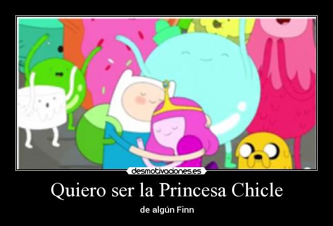 Quiero ser la Princesa Chicle - de algún Finn