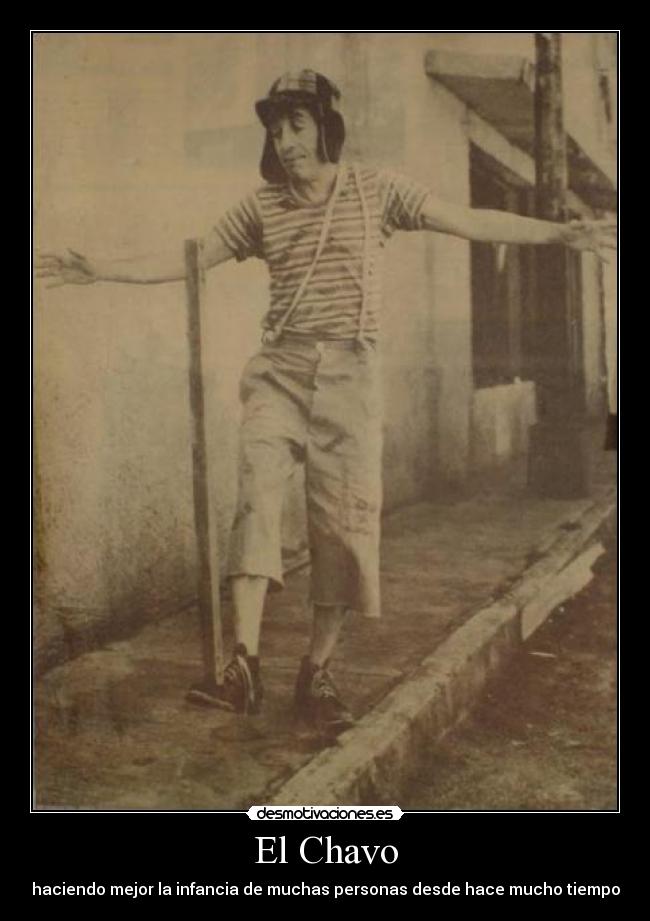 El Chavo - haciendo mejor la infancia de muchas personas desde hace mucho tiempo