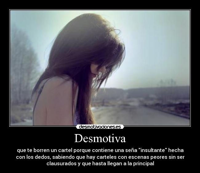 Desmotiva - que te borren un cartel porque contiene una seña insultante hecha
con los dedos, sabiendo que hay carteles con escenas peores sin ser
clausurados y que hasta llegan a la principal