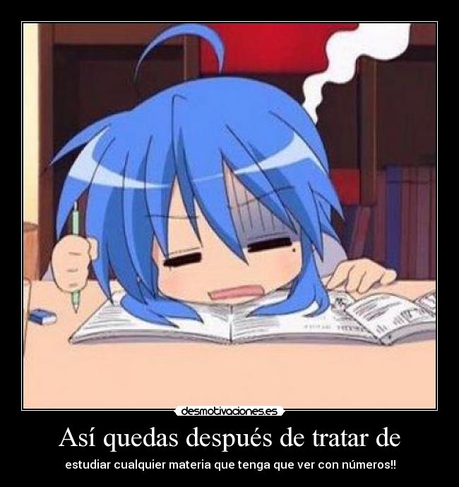 Así quedas después de tratar de - estudiar cualquier materia que tenga que ver con números!!