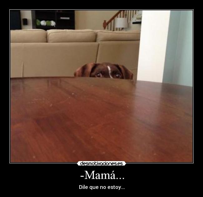 -Mamá... -