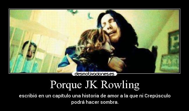 Porque JK Rowling - escribió en un capítulo una historia de amor a la que ni Crepúsculo
podrá hacer sombra.