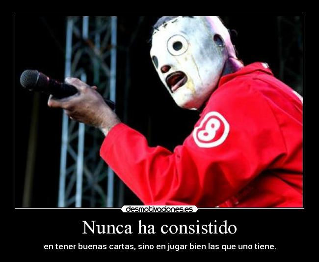 Nunca ha consistido - en tener buenas cartas, sino en jugar bien las que uno tiene.