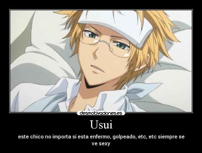 Usui - este chico no importa si esta enfermo, golpeado, etc, etc siempre se ve sexy