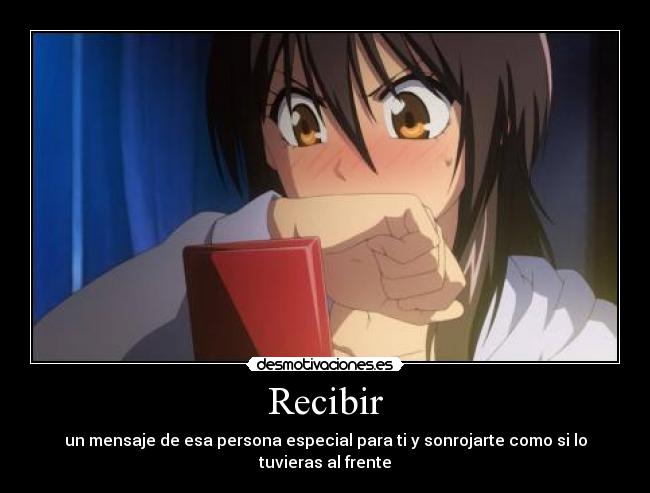 Recibir - un mensaje de esa persona especial para ti y sonrojarte como si lo tuvieras al frente