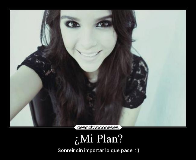 ¿Mi Plan? - Sonreir sin importar lo que pase : )