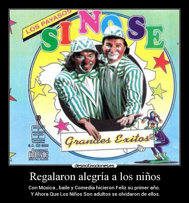 Regalaron alegría a los niños - Con Música , baile y Comedia hicieron Feliz su primer año. 
 Y Ahora Que Los Niños Son adultos se olvidaron de ellos.