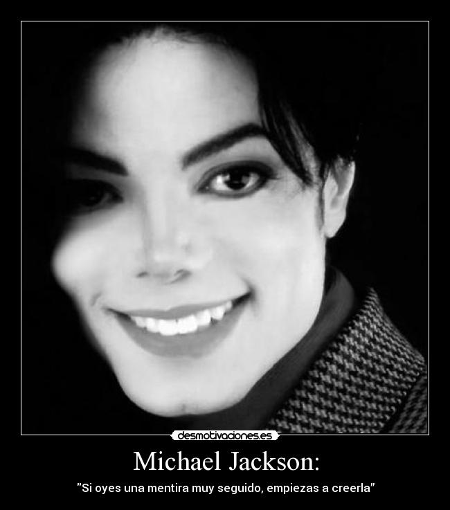 Michael Jackson: - Si oyes una mentira muy seguido, empiezas a creerla”