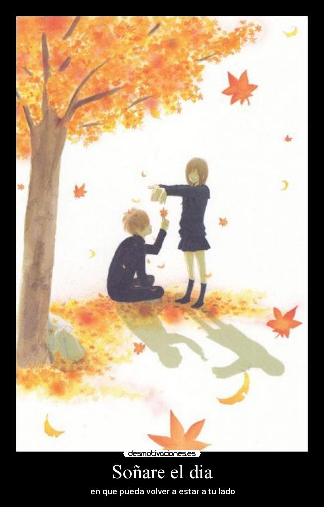 Soñare el dia - en que pueda volver a estar a tu lado