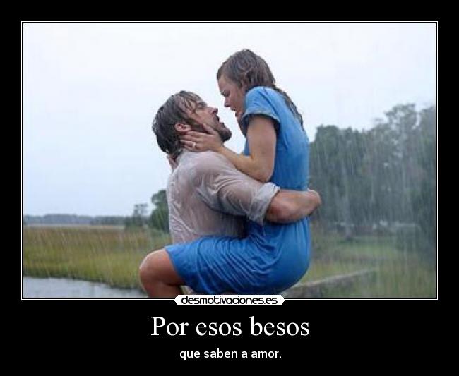 Por esos besos - que saben a amor.