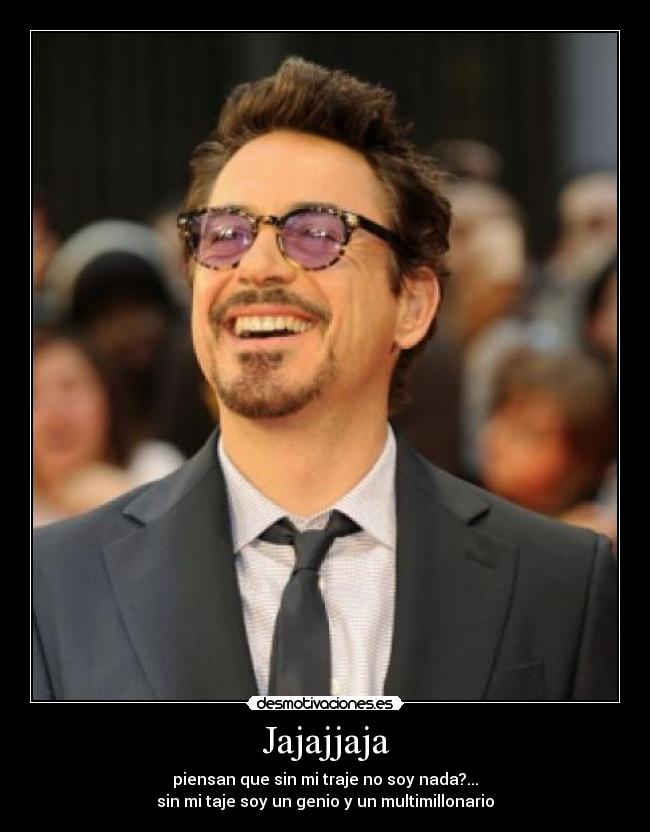 Jajajjaja - piensan que sin mi traje no soy nada?...
sin mi taje soy un genio y un multimillonario