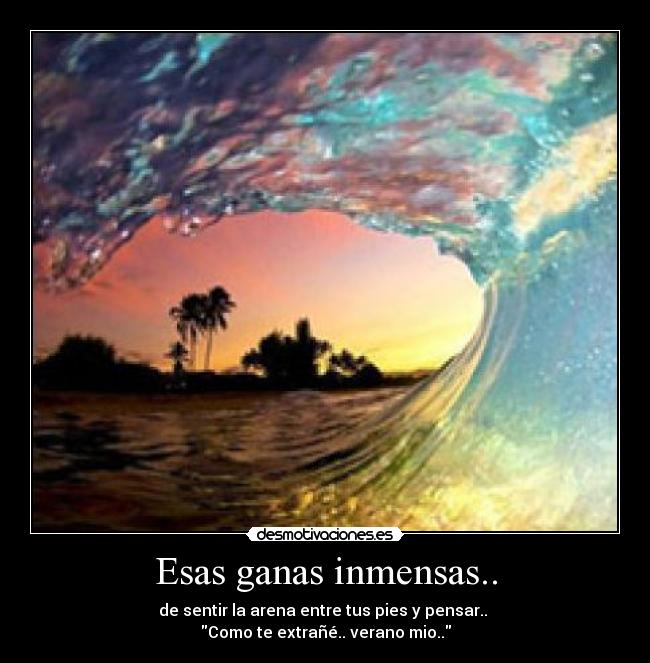 Esas ganas inmensas.. - de sentir la arena entre tus pies y pensar..
Como te extrañé.. verano mio..