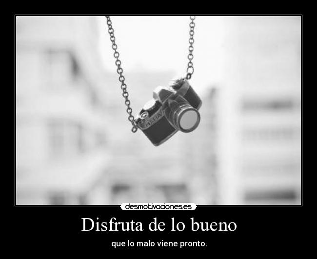 Disfruta de lo bueno -