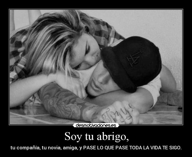 Soy tu abrigo, - tu compañía, tu novia, amiga, y PASE LO QUE PASE TODA LA VIDA TE SIGO.