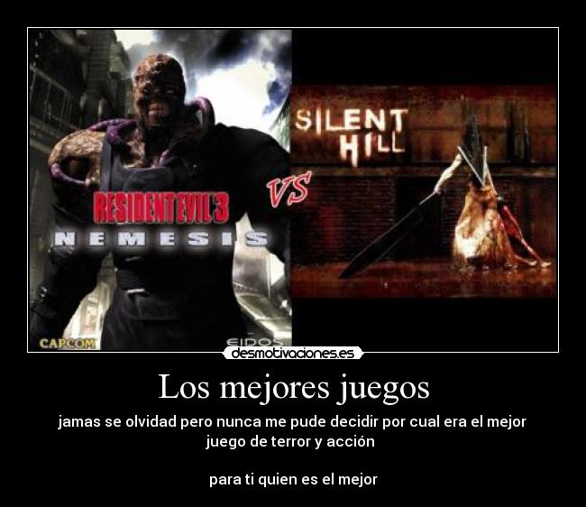 Los mejores juegos - jamas se olvidad pero nunca me pude decidir por cual era el mejor
juego de terror y acción
para ti quien es el mejor