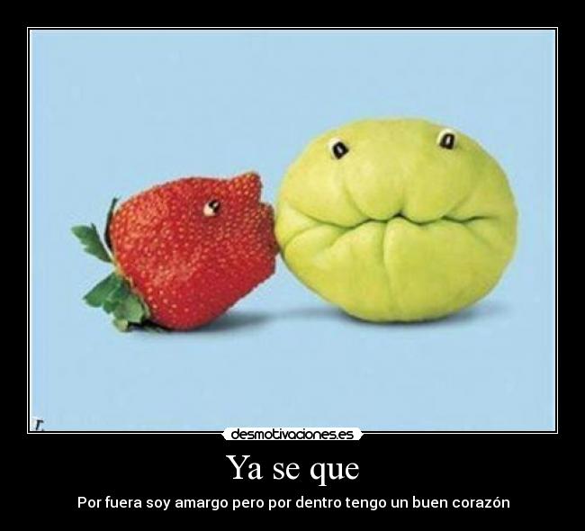 Ya se que - Por fuera soy amargo pero por dentro tengo un buen corazón
