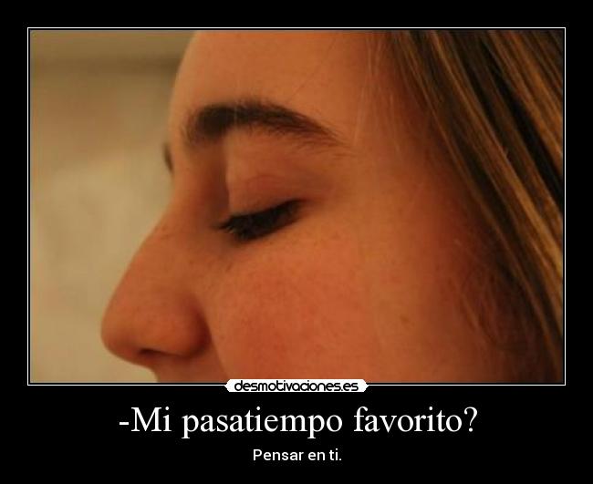 -Mi pasatiempo favorito? - Pensar en ti.