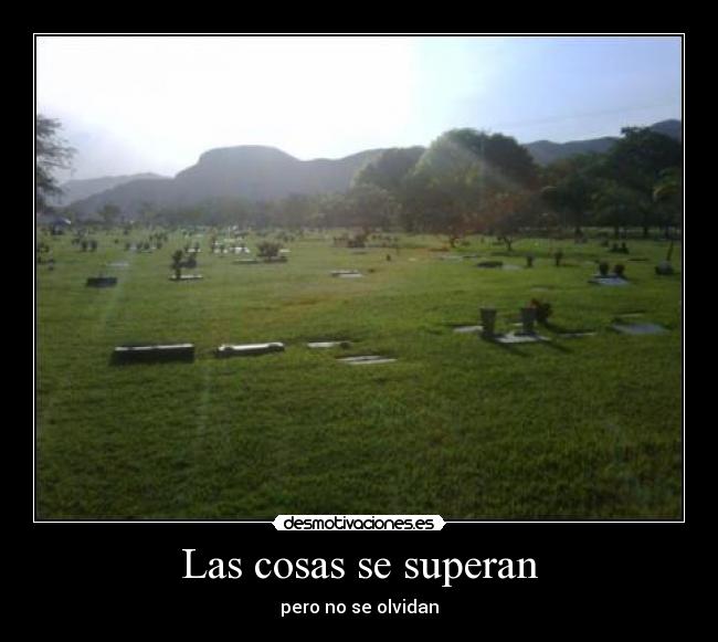 Las cosas se superan - pero no se olvidan