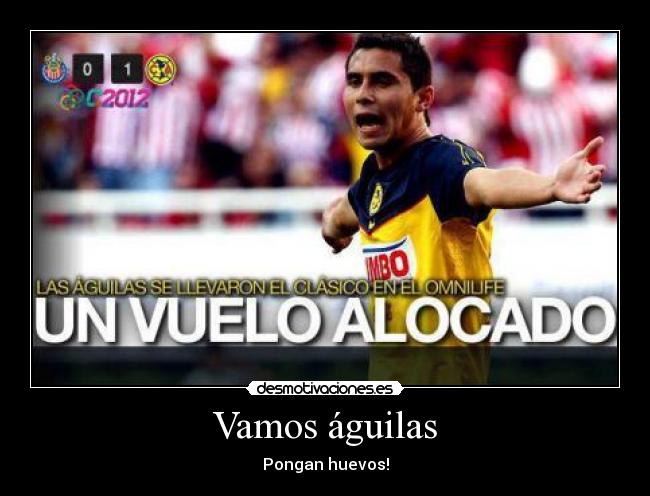 Vamos águilas - Pongan huevos!