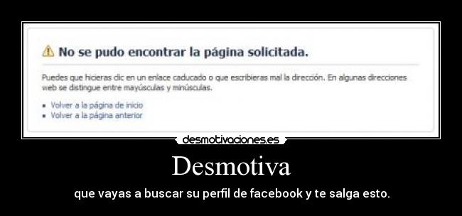 Desmotiva - que vayas a buscar su perfil de facebook y te salga esto.