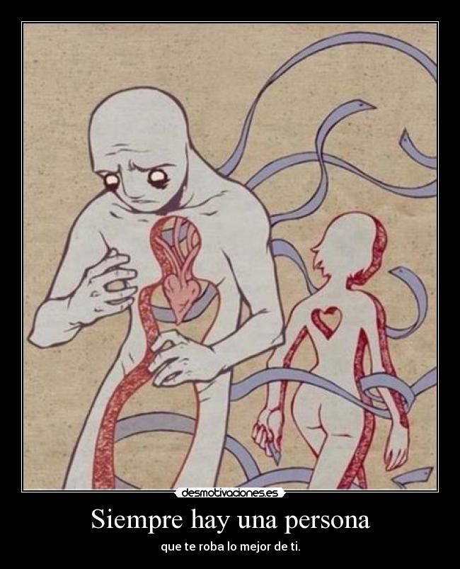 Siempre hay una persona - que te roba lo mejor de ti.