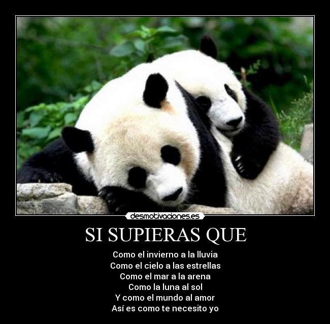 SI SUPIERAS QUE - Como el invierno a la lluvia
Como el cielo a las estrellas
Como el mar a la arena
Como la luna al sol
Y como el mundo al amor
Así es como te necesito yo
