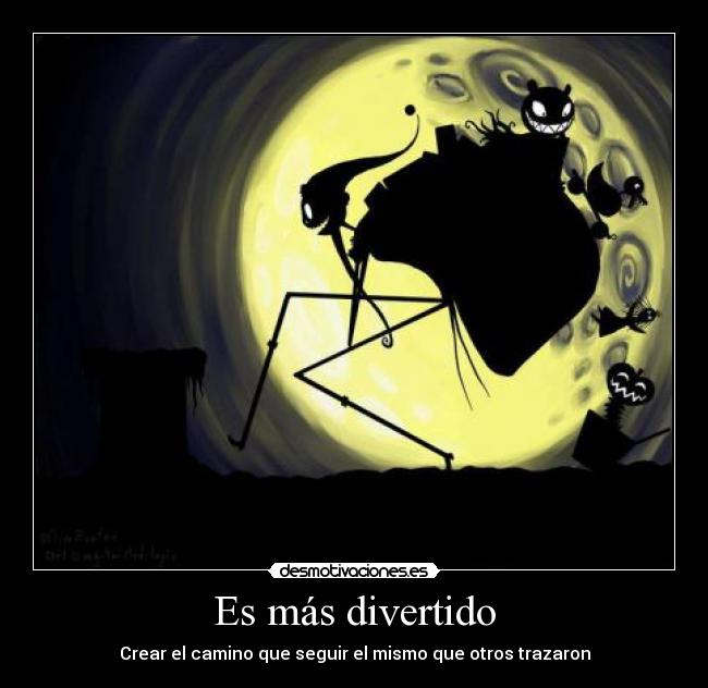 Es más divertido - Crear el camino que seguir el mismo que otros trazaron