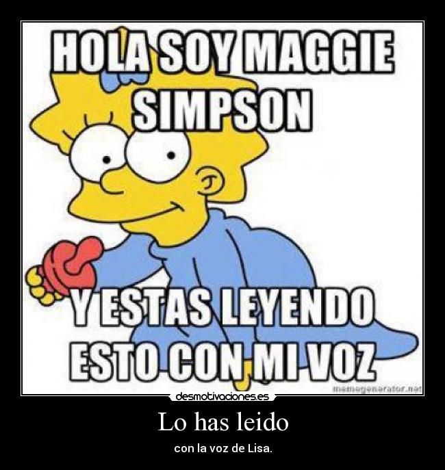 Lo has leido - con la voz de Lisa.