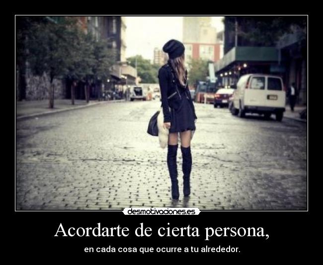 Acordarte de cierta persona, -