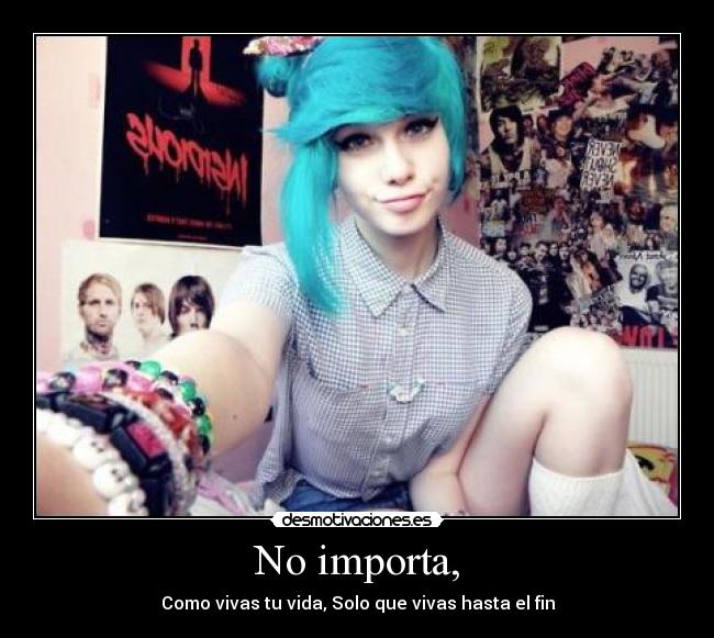 No importa, - Como vivas tu vida, Solo que vivas hasta el fin