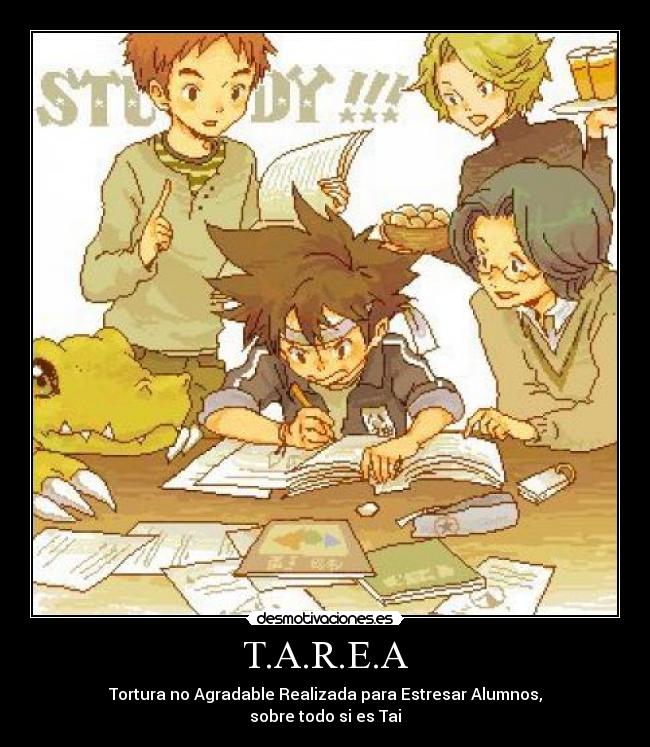 T.A.R.E.A - Tortura no Agradable Realizada para Estresar Alumnos,
sobre todo si es Tai