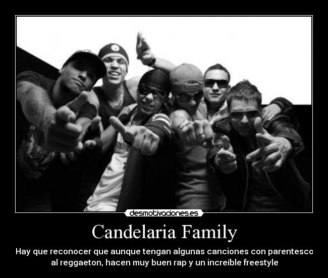 Candelaria Family - Hay que reconocer que aunque tengan algunas canciones con parentesco
al reggaeton, hacen muy buen rap y un increíble freestyle