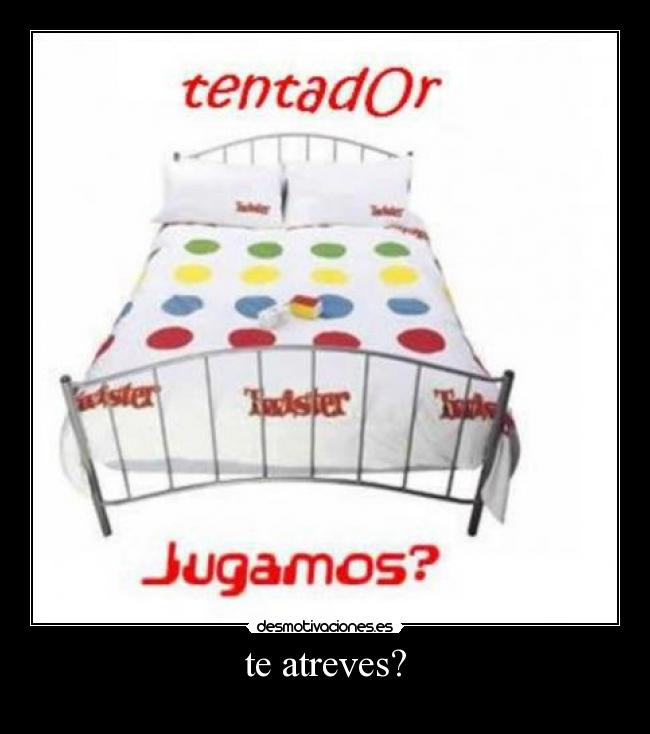 te atreves? -