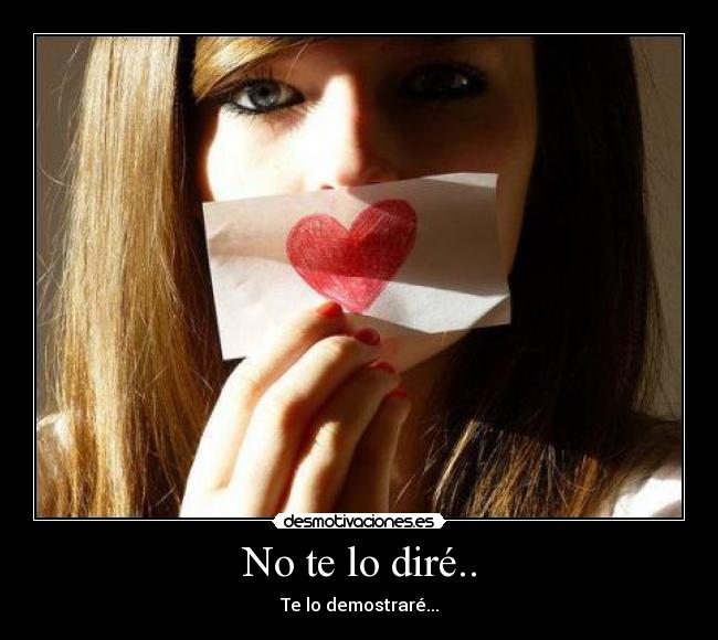 No te lo diré.. - Te lo demostraré...