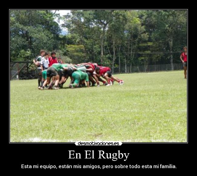 En El Rugby - Esta mi equipo, están mis amigos, pero sobre todo esta mi familia.