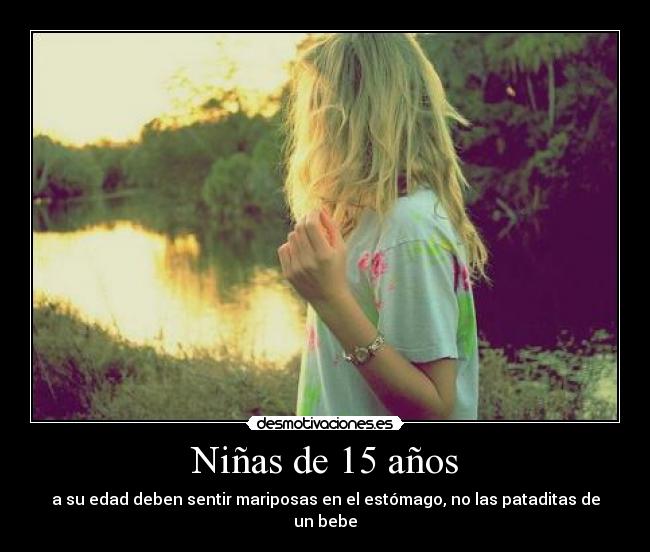 Niñas de 15 años - a su edad deben sentir mariposas en el estómago, no las pataditas de un bebe