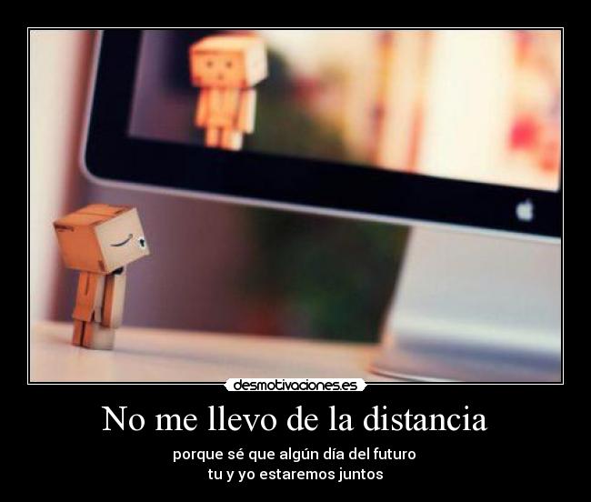 No me llevo de la distancia -