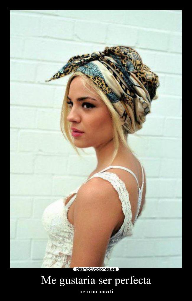 Me gustaria ser perfecta - pero no para ti