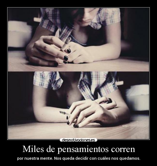 Miles de pensamientos corren -