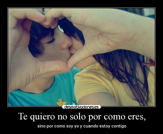 Te quiero no solo por como eres, - 