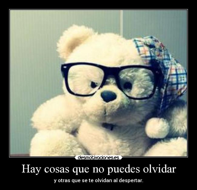 Hay cosas que no puedes olvidar - y otras que se te olvidan al despertar.