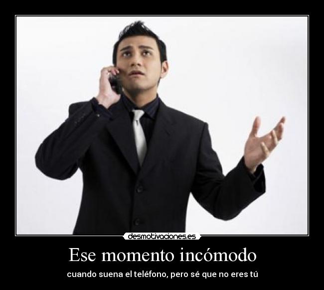 Ese momento incómodo - cuando suena el teléfono, pero sé que no eres tú